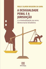 Title: A desigualdade penal e a jurisdição: a criminalização na nova democracia brasileira, Author: Paulo Calmon Nogueira da Gama