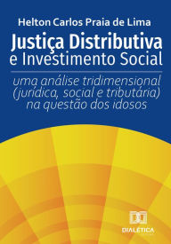 Title: Justiça Distributiva e Investimento Social: uma análise tridimensional (jurídica, social e tributária) na questão dos idosos, Author: Helton Carlos Praia de Lima