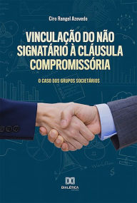 Title: Vinculação do não signatário à cláusula compromissória: o caso dos grupos societários, Author: Ciro Rangel Azevedo