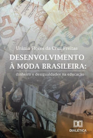 Title: Desenvolvimento ï¿½ moda brasileira: dinheiro e desigualdades na educaï¿½ï¿½o, Author: Urïnia Flores da Cruz Freitas