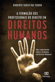 Title: A Formação dos Profissionais do Direito em Direitos Humanos: uma compreensão sobre a formação em Direitos Humanos, Author: Roberto Tadeu Vaz Curvo
