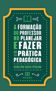 Title: A formação do professor no planejar e fazer da sua prática pedagógica, Author: Genilton Souza Pereira