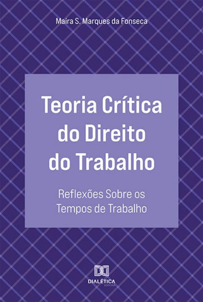 Teoria Crítica do Direito do Trabalho: reflexões sobre os tempos de trabalho