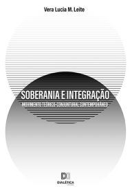 Title: Soberania e Integração: movimento teórico-conjuntural contemporâneo, Author: Vera Lucia M. Leite