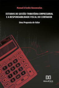 Title: Estudos de Gestão Tributária Empresarial e a Responsabilidade Fiscal do Contador: uma proposta de valor, Author: Manuel Erivelto Vasconcelos