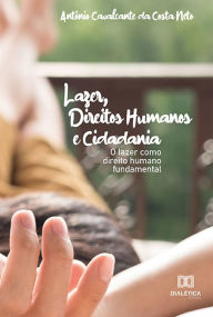 Title: Lazer, Direitos Humanos e Cidadania: o lazer como direito humano fundamental, Author: Antônio Cavalcante da Costa Neto