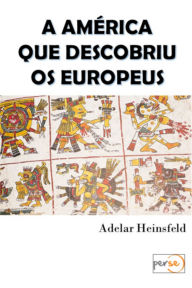 Title: A América Que Descobriu Os Europeus, Author: Adelar Heinsfeld