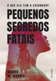 Title: Pequenos segredos fatais: O que ela tem a esconder?, Author: Wanda M. Morris