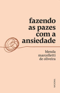 Title: Fazendo as pazes com a ansiedade, Author: Blenda Marcelleti de Oliveira