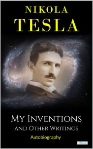 Title: MY INVENTIONS: And Other Writings - Tesla, Author: Nikola Tesla