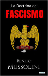 Title: LA DOCTRINA DEL FASCISMO: Benito Mussolini, Author: Benito Mussolini