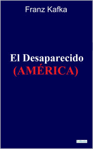 Title: El Desaparecido: América: Franz Kafka, Author: Franz Kafka