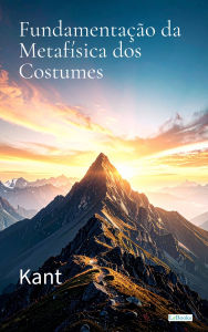 Title: Fundamentação da Metafísica dos Costumes - Kant, Author: Immanuel Kant