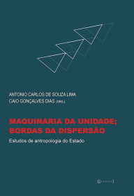 Title: Maquinaria da unidade; bordas da dispersão: Estudos de antropologia do Estado, Author: Antonio Carlos de Souza Lima