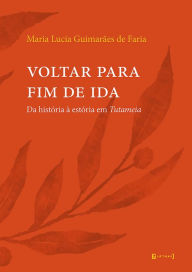 Title: Voltar para fim de ida: Da história à estória em Tutameia, Author: Maria Lucia Guimarães de Faria