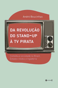 Title: Da revolução do stand-up à TV Pirata: Comédia e sociedade no Brasil, Estados Unidos e Inglaterra, Author: André Boucinhas