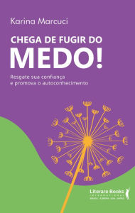 Title: Chega de fugir do medo: Resgate sua confiança e promova autoconhecimento, Author: Karina Marcuci