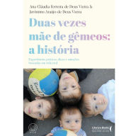 Title: Duas vezes mãe de gêmeos: a história: experiências práticas, dicas e emoções baseadas em vida real, Author: Ana Cláudia Ferreira de Deus Vieira