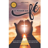 Title: O poder da fé: faça sua vida ter saúde,felicidade e prosperidade, despertando o infinito poder da Fé que existe em você!, Author: Jairo Chaves