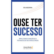 Title: Ouse ter sucesso: impulsione os negï¿½cios e potencialize seus resultados, Author: Edu Bezerra