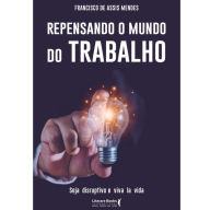 Title: Repensando o mundo do trabalho: seja disruptivo e viva la vida, Author: Francisco de Assis Mendes