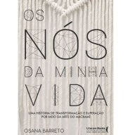 Title: Os nós da minha vida: Uma história de transformação e superação por meio da arte do Macramê, Author: Osana Barreto