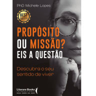 Title: Propósito ou Missão? Eis a questão: Descubra o seu sentido de viver, Author: Michele Lopes