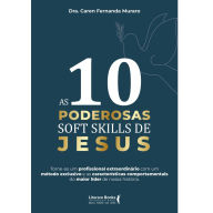 Title: As 10 Poderosas Soft Skills de Jesus: Torne-se um profissional extraordinário com um método exclusivo e as características comportamentais do maior líder de nossa história, Author: Dra. Caren Fernanda Muraro