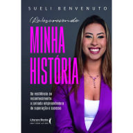 Title: (RE)escrevendo minha história: Da resiliência ao reconhecimento: A Jornada empreendedora de superação e sucesso, Author: Sueli Benvenuto