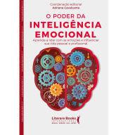 Title: O Poder da Inteligência Emocional: Aprenda a lidar com as emoções e influenciar sua vida pessoal e profissional, Author: Adriana Cavalcante