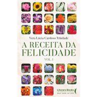 Title: A receita da felicidade - Vol 1, Author: Vera Lúcia Cardoso Trindade