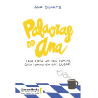 Title: Palavras de Ana: Cada coisa no seu tempo, cada tempo em seu lugar, Author: Ana Duarte