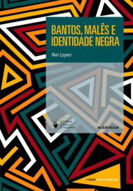 Title: Bantos, malês e identidade negra: 2ª Edição Revisada e Ampliada, Author: Nei Lopes