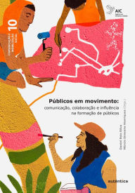 Title: Públicos em movimento: Comunicação, colaboração e influência na formação de públicos, Author: Daniel Reis Silva