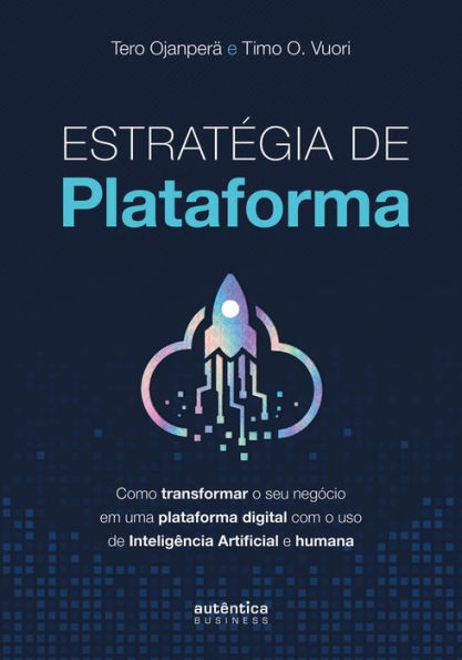 Estratégia de plataforma: Como transformar o seu negócio em uma plataforma digital com o uso de Inteligência Artificial e humana