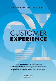 Title: Customer Experience: Como alavancar o crescimento e rentabilidade do seu negócio colocando a experiência do cliente em primeiro lugar, Author: Martin Newman