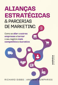 Title: Alianças Estratégicas & Parcerias de Marketing: Como se aliar a outras empresas e tornar o seu negócio mais competitivo e lucrativo, Author: Richard Gibbs