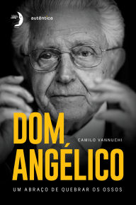 Title: Dom Angélico: Um abraço de quebrar os ossos, Author: Camilo Vannuchi