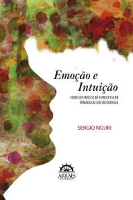 Title: Emoção e intuição: Como (de fato) se dá o processo de tomada da decisão judicial, Author: Sergio Nojiri