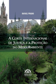 Title: A Corte Internacional de Justiça e a proteção do meio ambiente, Author: Rafael Prado