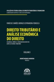 Title: DIREITO TRIBUTÁRIO E ANÁLISE ECONÔMICA DO DIREITO: Segurança jurídica e consequencialismo nos limites da norma tributária: Coleção de teoria geral de direito tributário e financeiro - Volume 1, Author: Vinícius Simões Borges Espinheira Fonseca