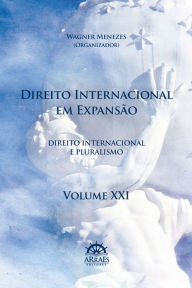 Title: Direito Internacional em expansão - V. 21: Anais do 19º Congresso Brasileiro de Direito Internacional, Author: Wagner Menezes
