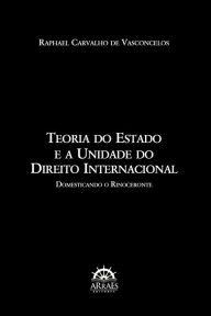 Title: TEORIA DO ESTADO E A UNIDADE DO DIREITO INTERNACIONAL: Domesticando o Rinoceronte, Author: Raphael Carvalho de Vasconcelos