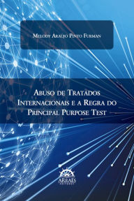 Title: ABUSO DE TRATADOS INTERNACIONAIS E A REGRA DO PRINCIPAL PURPOSE TEST, Author: Melody Araújo Pinto Furman