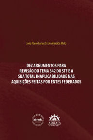 Title: DEZ ARGUMENTOS PARA REVISÃO DO TEMA 342 DO STF E A SUA TOTAL INAPLICABILIDADE NAS AQUISIÇÕES FEITAS POR ENTES FEDERADOS, Author: João Paulo Fanucchi de Almeida Melo