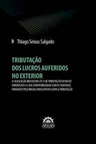 Title: TRIBUTAÇÃO DOS LUCROS AUFERIDOS NO EXTERIOR: A legislação brasileira CFC e de tributação em bases universais e a sua compatibilidade com os tratados firmados pelo Brasil para evitar a dupla tributação, Author: Thiago Seixas Salgado