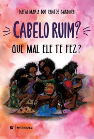 Title: Cabelo ruim? Que mal ele te fez?, Author: Kátia Maria dos Santos Barbosa