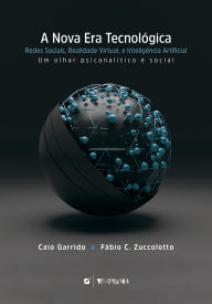Title: A nova era tecnológica: redes sociais, realidade virtual, e inteligência artificial: um olhar psicanalítico e social, Author: Caio Garrido