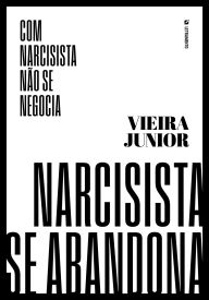 Title: Com narcisista não se negocia: narcisista se abandona, Author: Vieira Junior