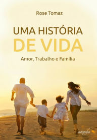 Title: Uma história de vida: amor, trabalho e família, Author: Rose Tomaz